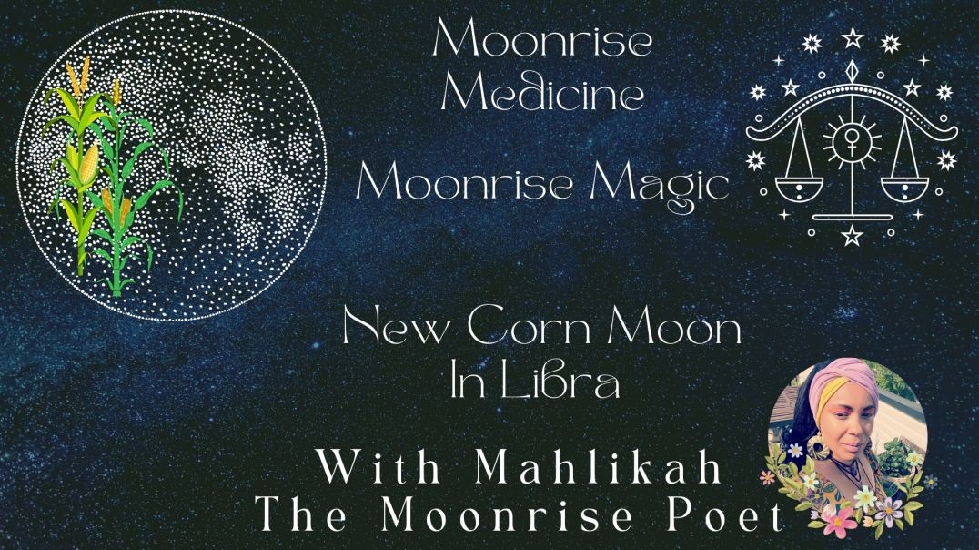 Moonrise Medicine Moonrise Magic Episode Three Part Two: New Corn Moon In Libra Ritual