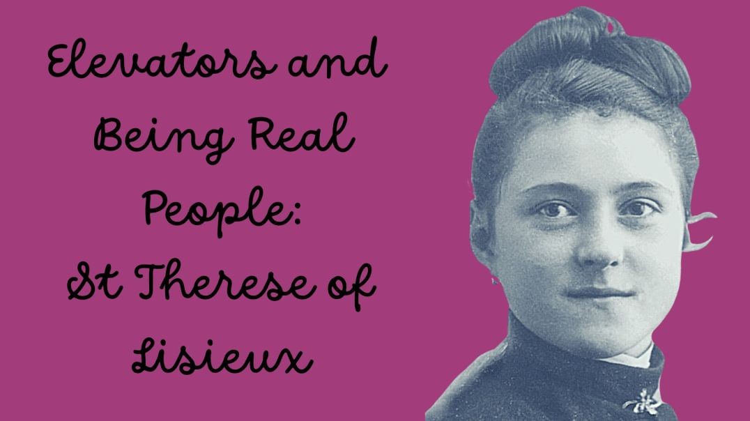 How to Use the Elevator, Being Real People: St Therese of Lisieux