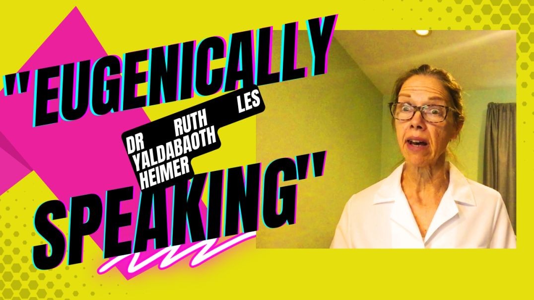 Dr Ruth Les Yaldabaoth "Eugenically Speaking" Pilot