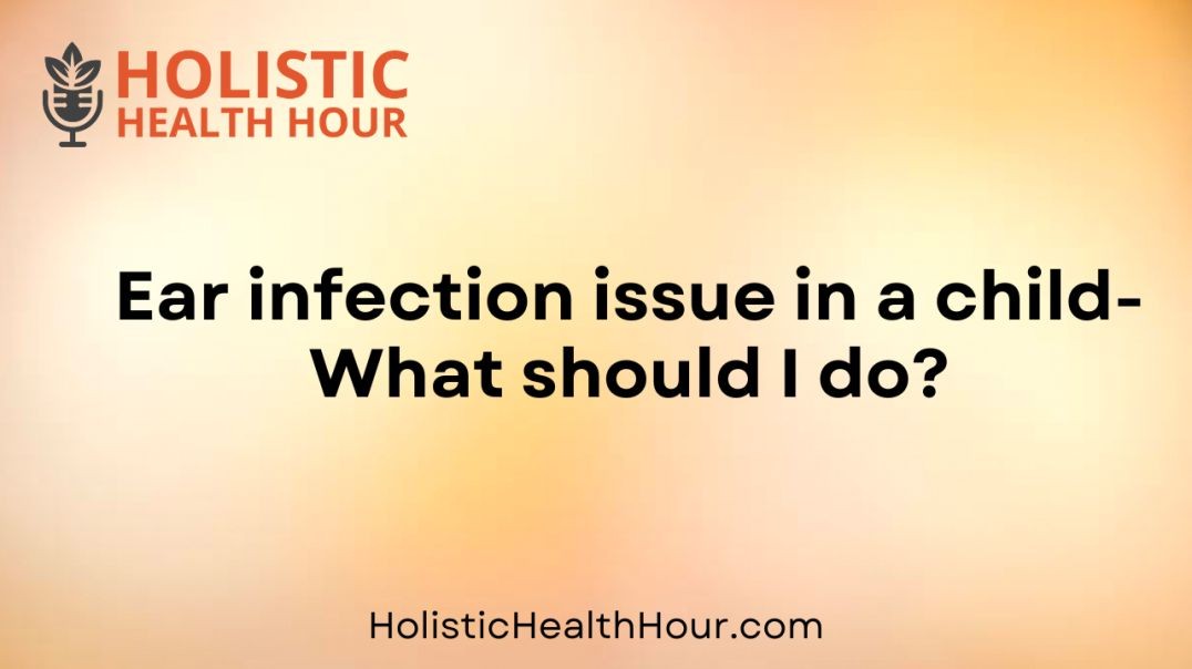 Ear infection issue in a child- What should I do?