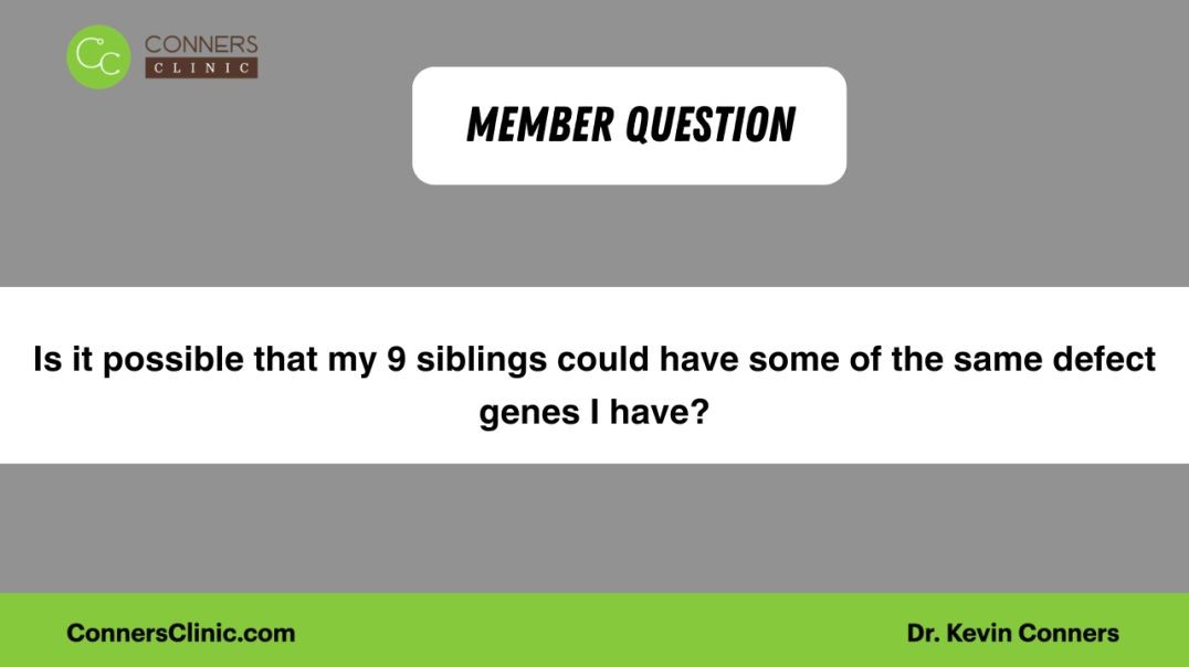 3. Is it possible that my 9 siblings could have some of the same defect genes I have
